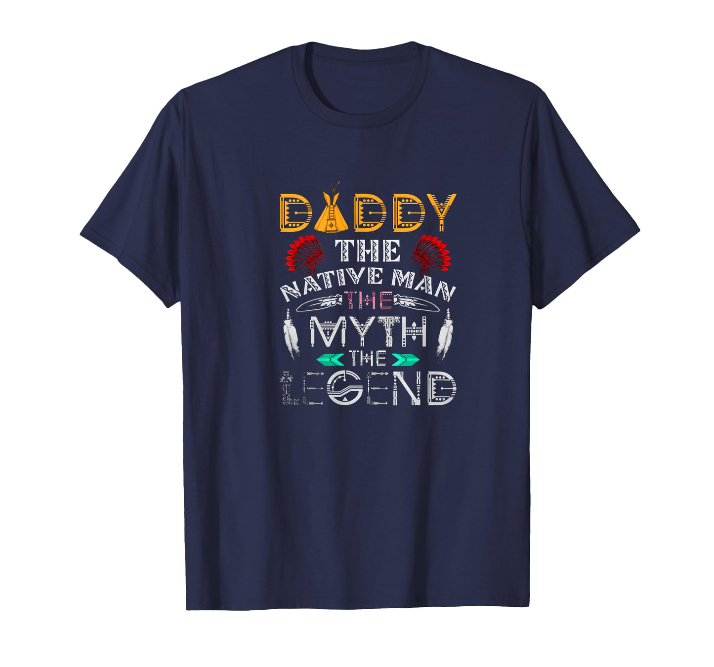 Daddy,The Native Man,The Myth,The Legend T Shirt T-Shirt