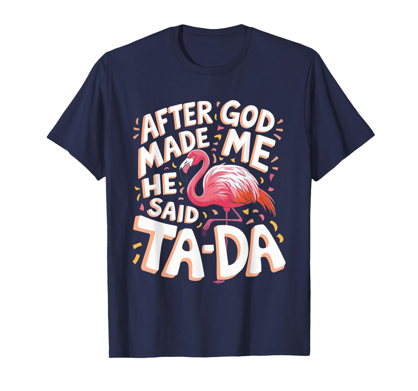 After God Made Me He Said Ta Da Flamingo T-Shirt