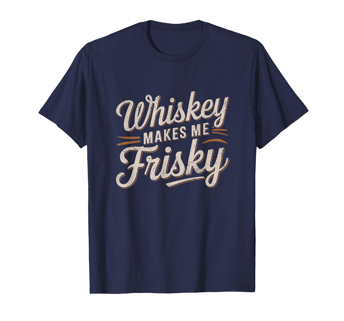 Whiskey Makes Me Frisky Funny Quote T-Shirt