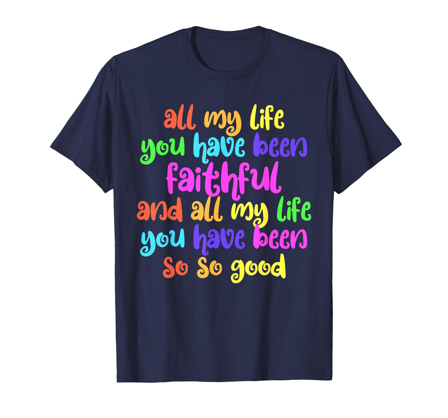 All My Life You Have Been Faithful So So Good Jesus T-Shirt