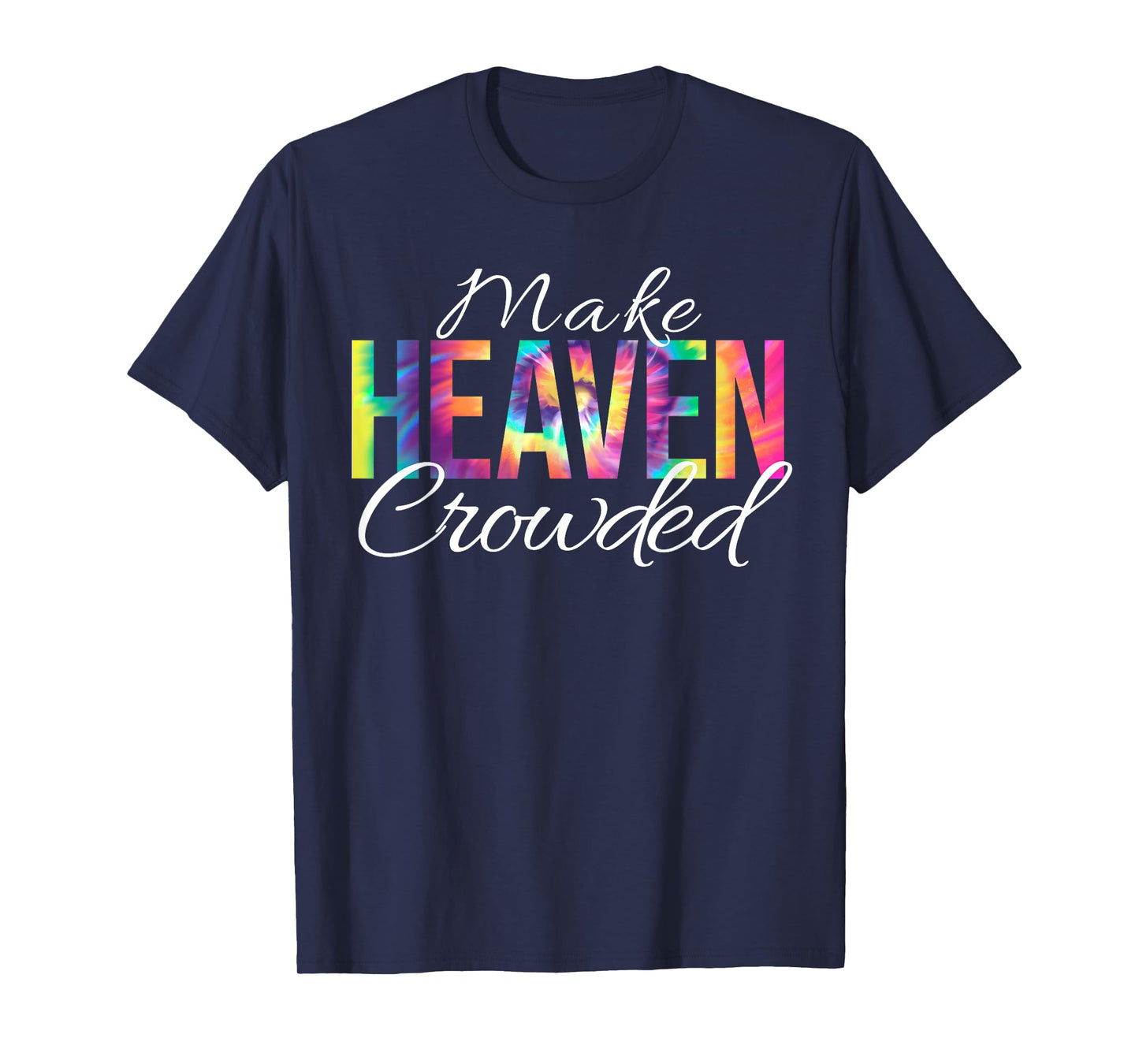 Make Heaven Crowded Bible Christian Faith Jesus Tie Dye T-Shirt