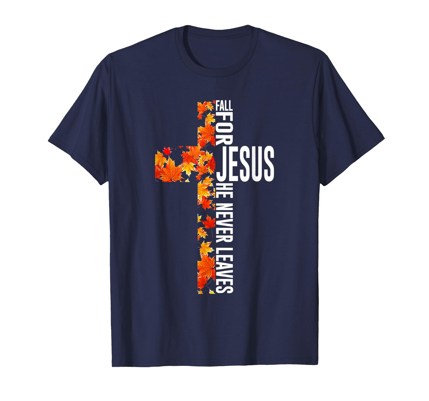 Fall for Jesus He Never Leaves Christian Faith Jesus Cross T-Shirt