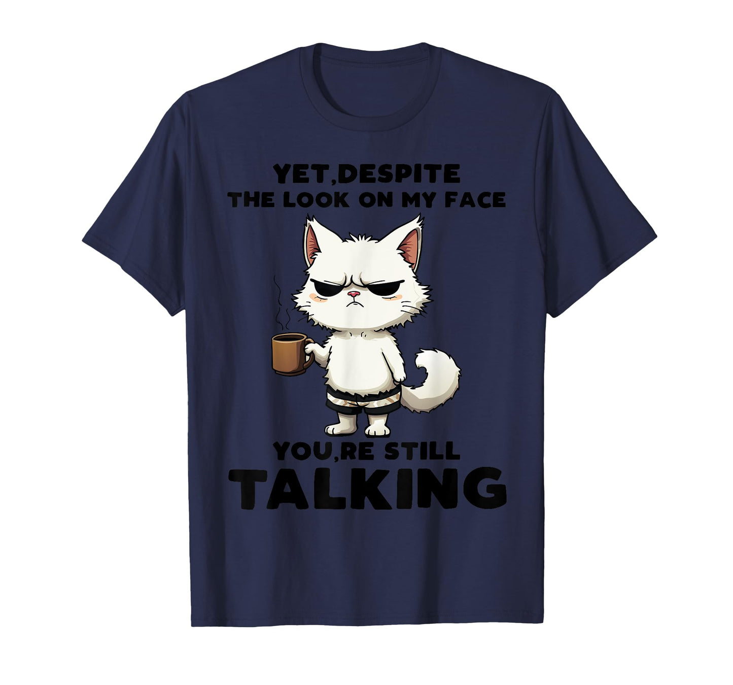 Funny Yet Despite The Look On My Face You're Still Talking T-Shirt