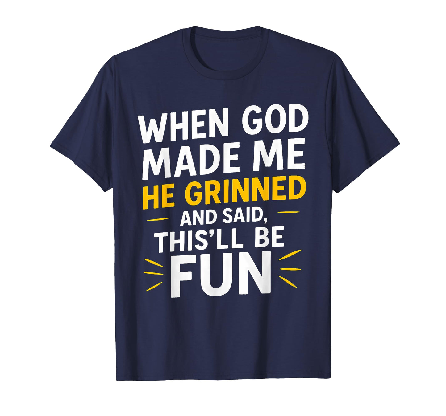 When God Made Me He Grinned and Said This Will Be Fun T-Shirt