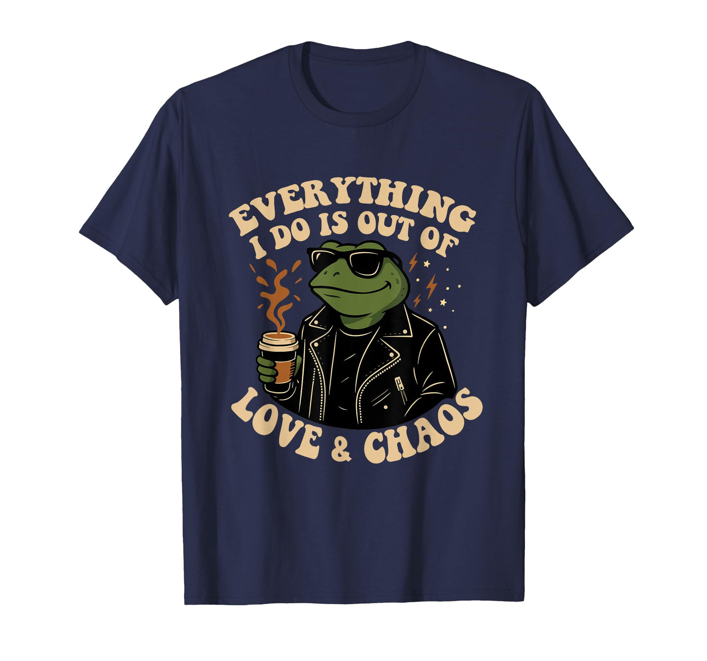Everything I Do Is Out Of Love And Chaos Funny Frog Humor T-Shirt