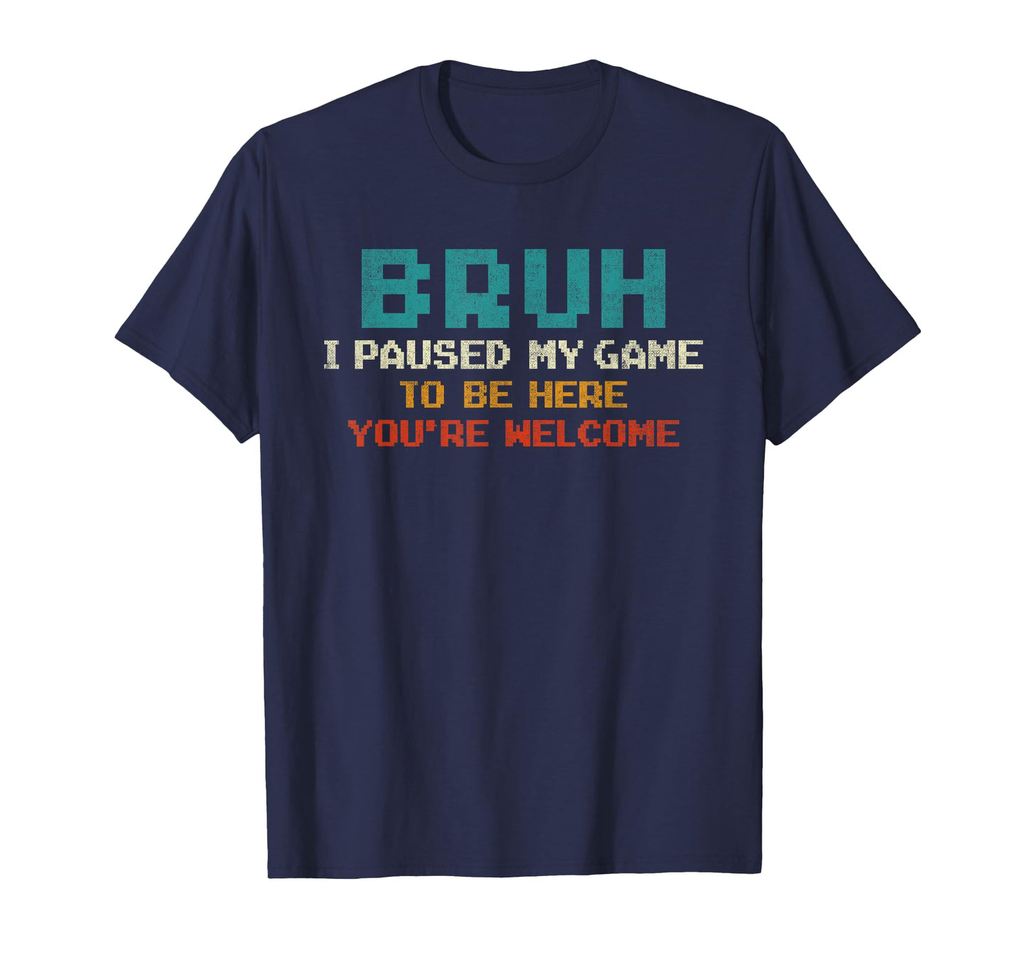Bruh I Paused My Game To Be Here You're Welcome Funny Gamer T-Shirt