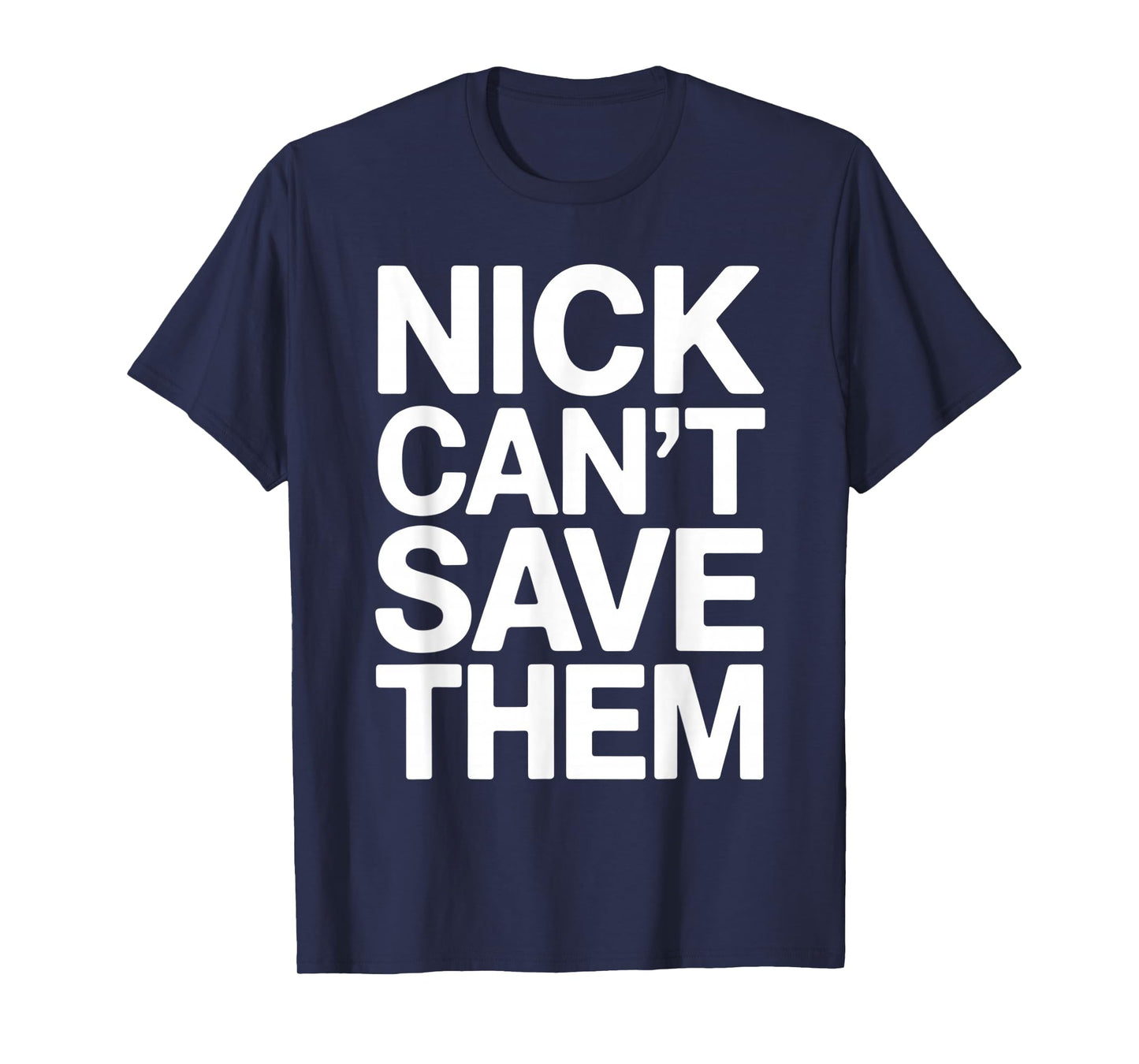 Nick Can’t Save Them T-Shirt