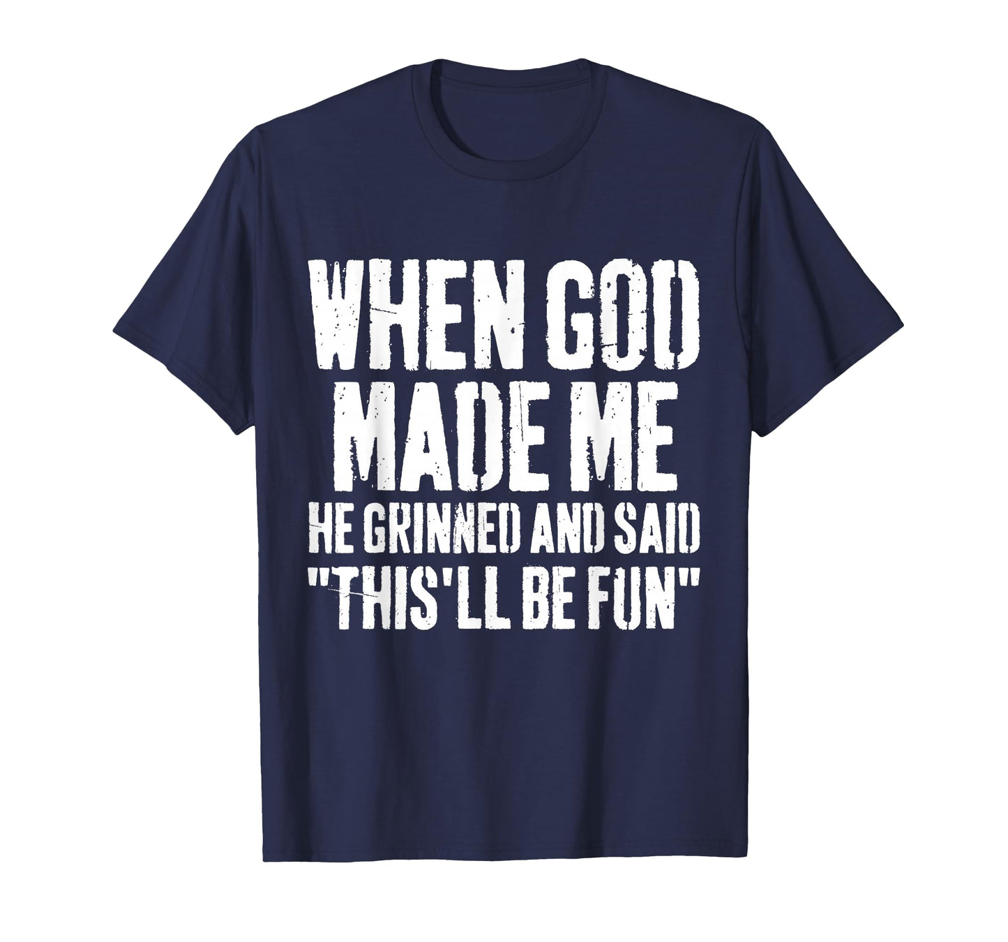 When God Made Me He Grinned and Said This Will Be Fun Humor T-Shirt
