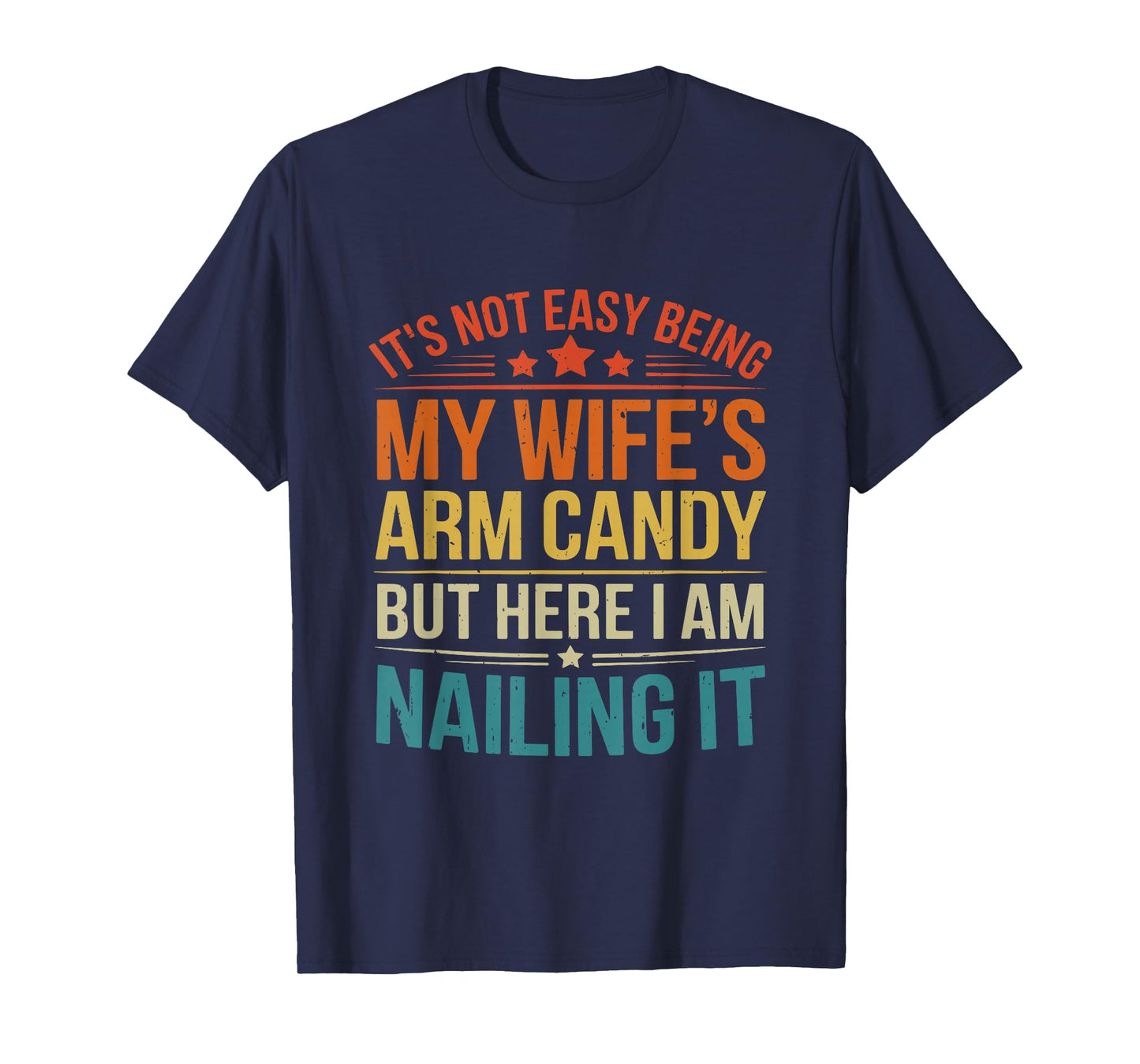 It’s Not Easy Being My Wife’s Arm Candy Funny Husband T-Shirt
