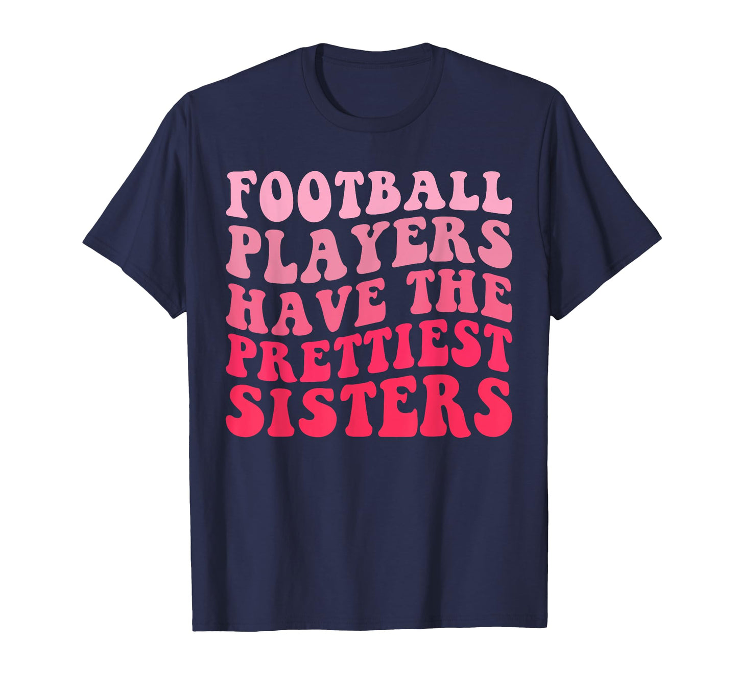 Football Players Have the Prettiest sisters T-Shirt