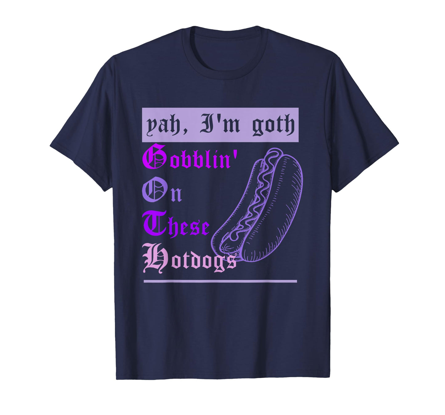 Yah I'm Goth Gobblin' On These Hotdogs Funny Hotdogs Lovers T-Shirt