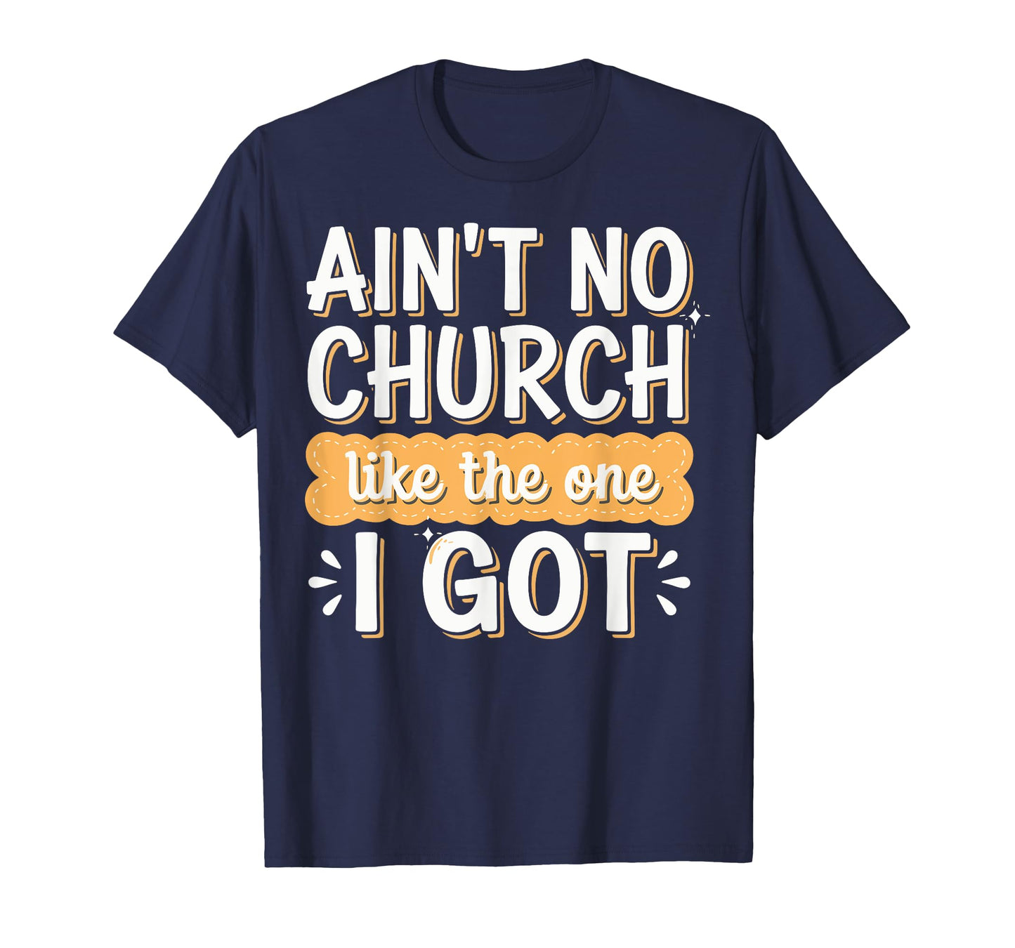 Ain't No Church Like The One I Got T-Shirt