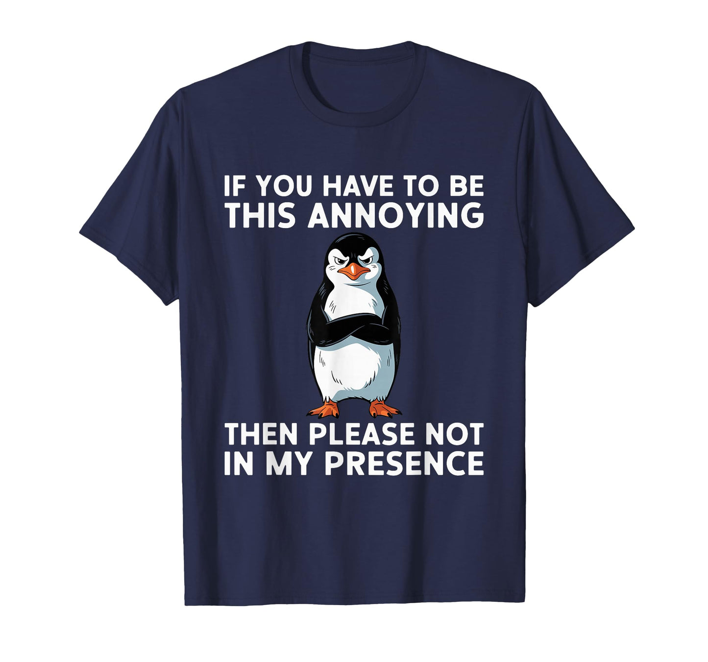 Be Annoying Not In My Presence Sacastic Joke T-Shirt