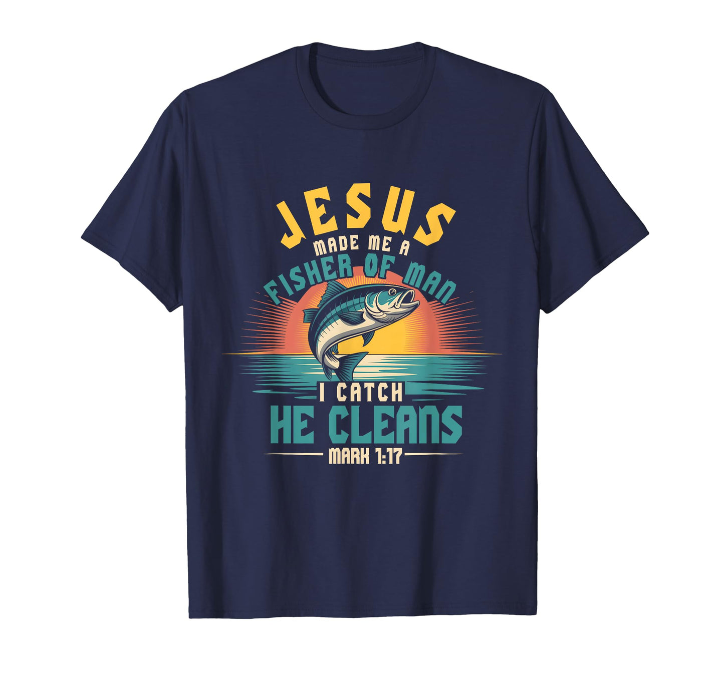 Jesus Ma de Me Fisher Of Man I Catch He Cleans Mark 1 17 T-Shirt