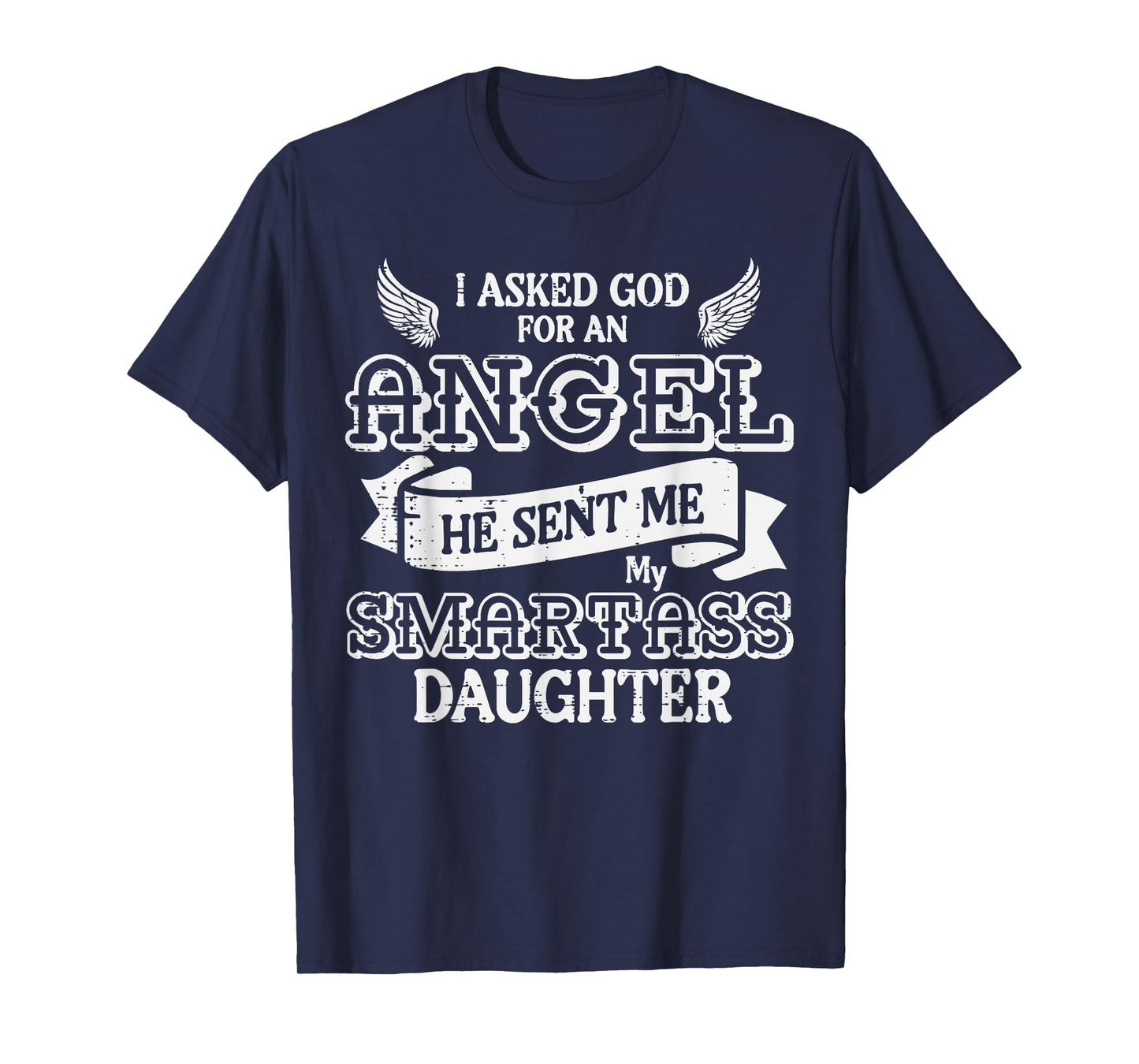 I Asked God For Angel Smartass Daughter Fathers Day Dad Papa T-Shirt