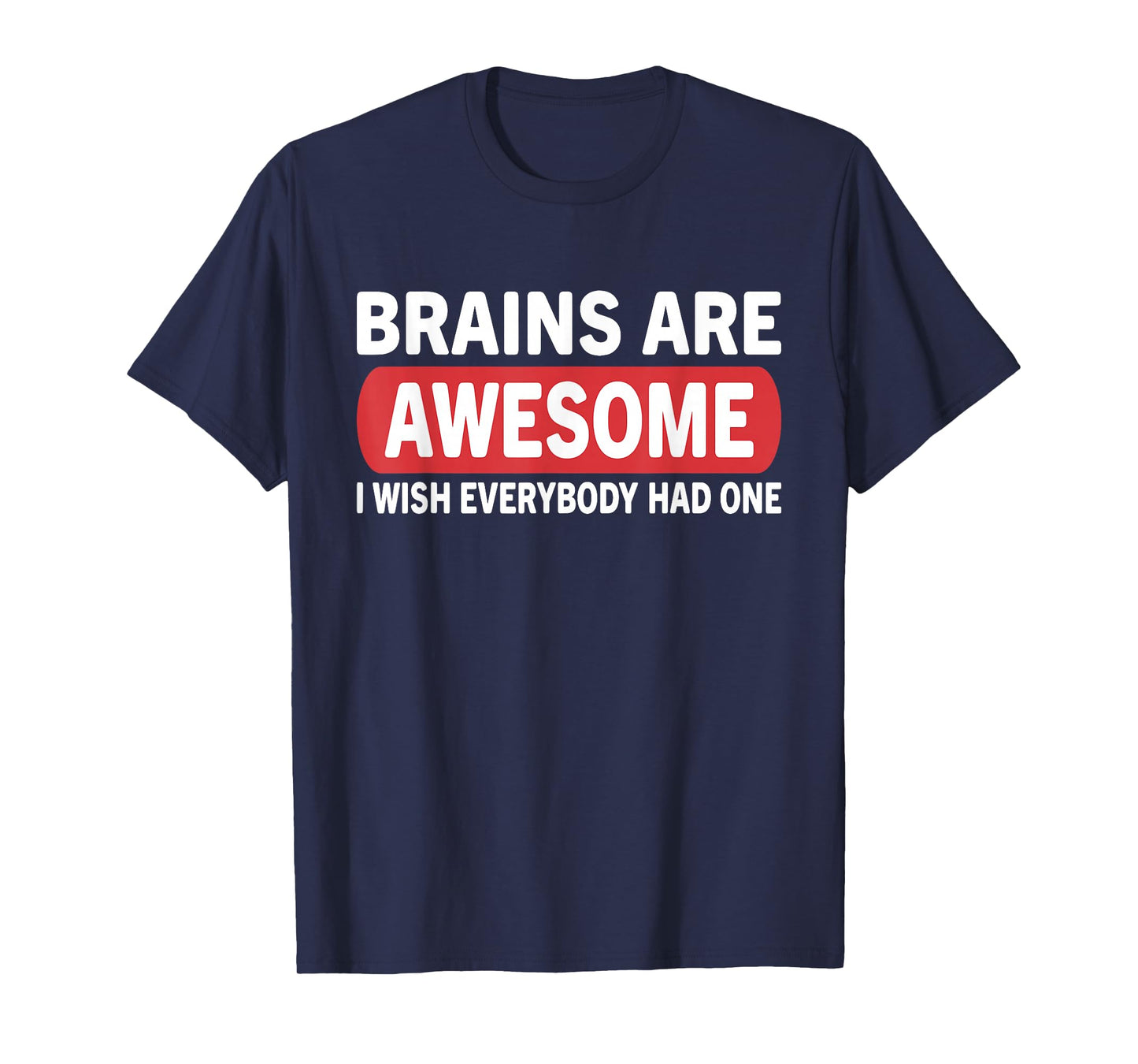 Brain Are Awesome I Wish Everybody Had One Funny Humor Quote T-Shirt