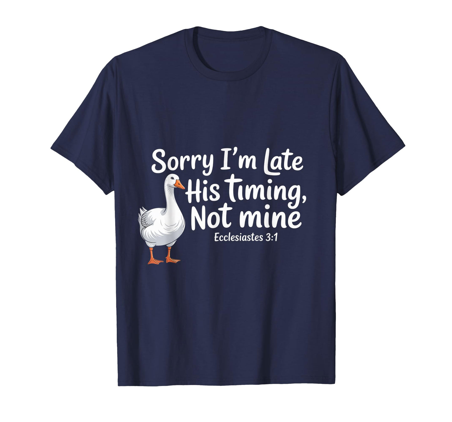 Sorry I'm Late his Timing not Mine, Funny Christian Goose T-Shirt