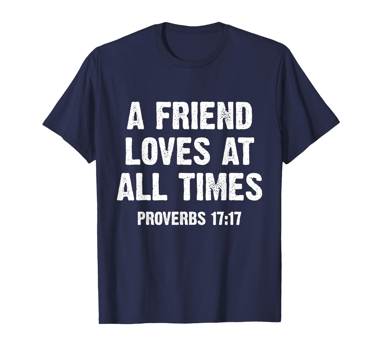 A Friend Loves at All Times Proverbs 17:17 T-Shirt