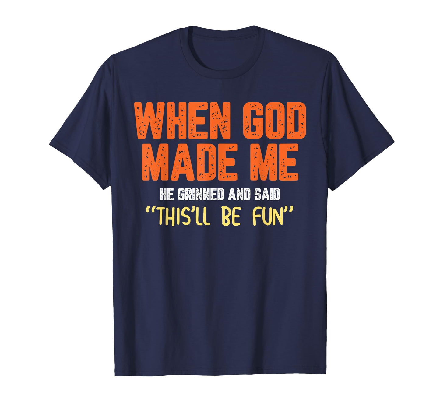 When God Made Me He Grinned and Said funny Sarcastic Saying T-Shirt