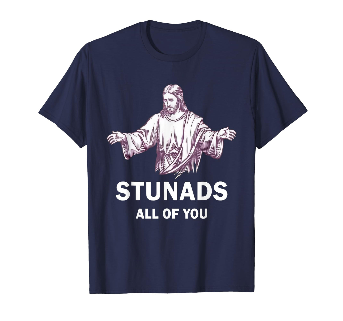Stunads All Of You Funny Jesus Stunads All Of You T-Shirt