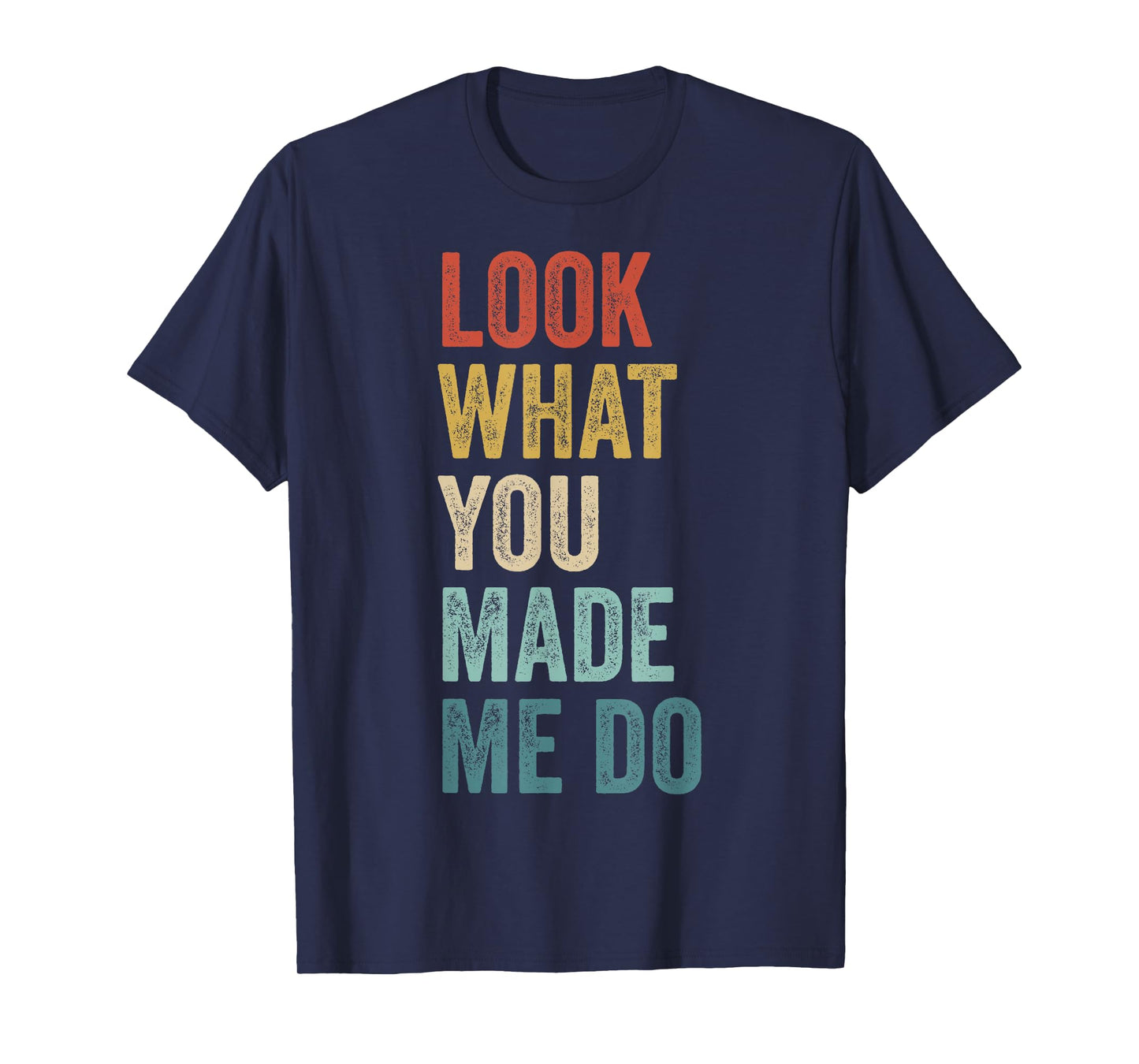 Look What You Made Me Do Men Women Retro Funny Saying T-Shirt