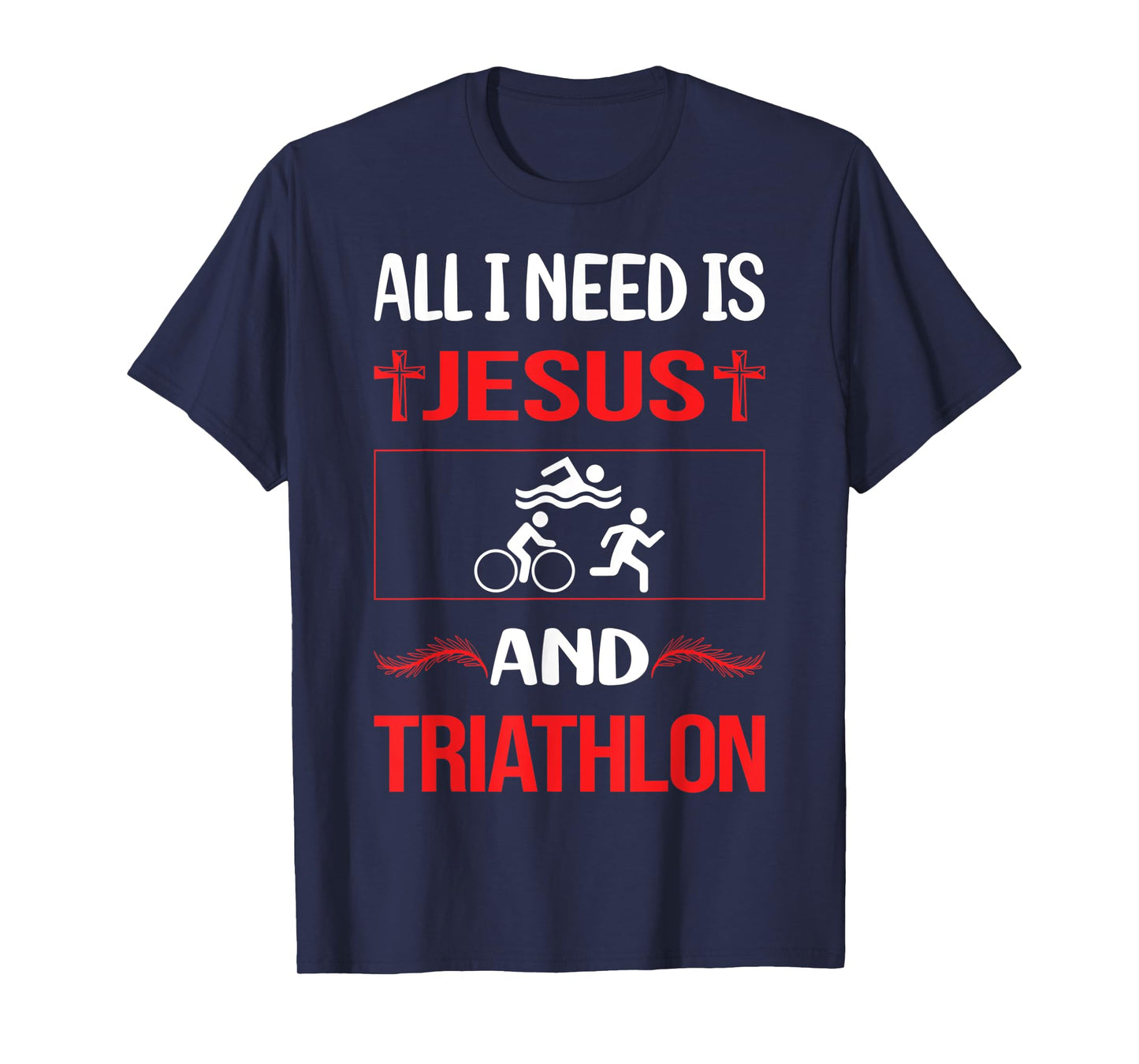All I Need is Jesus and Triathlon Triathlete Design T-Shirt