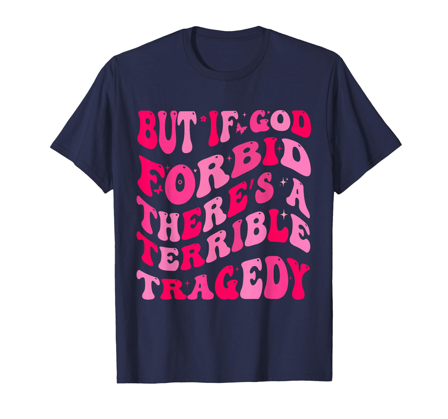 But If God Forbid There’s A Terrible Tragedy T-Shirt
