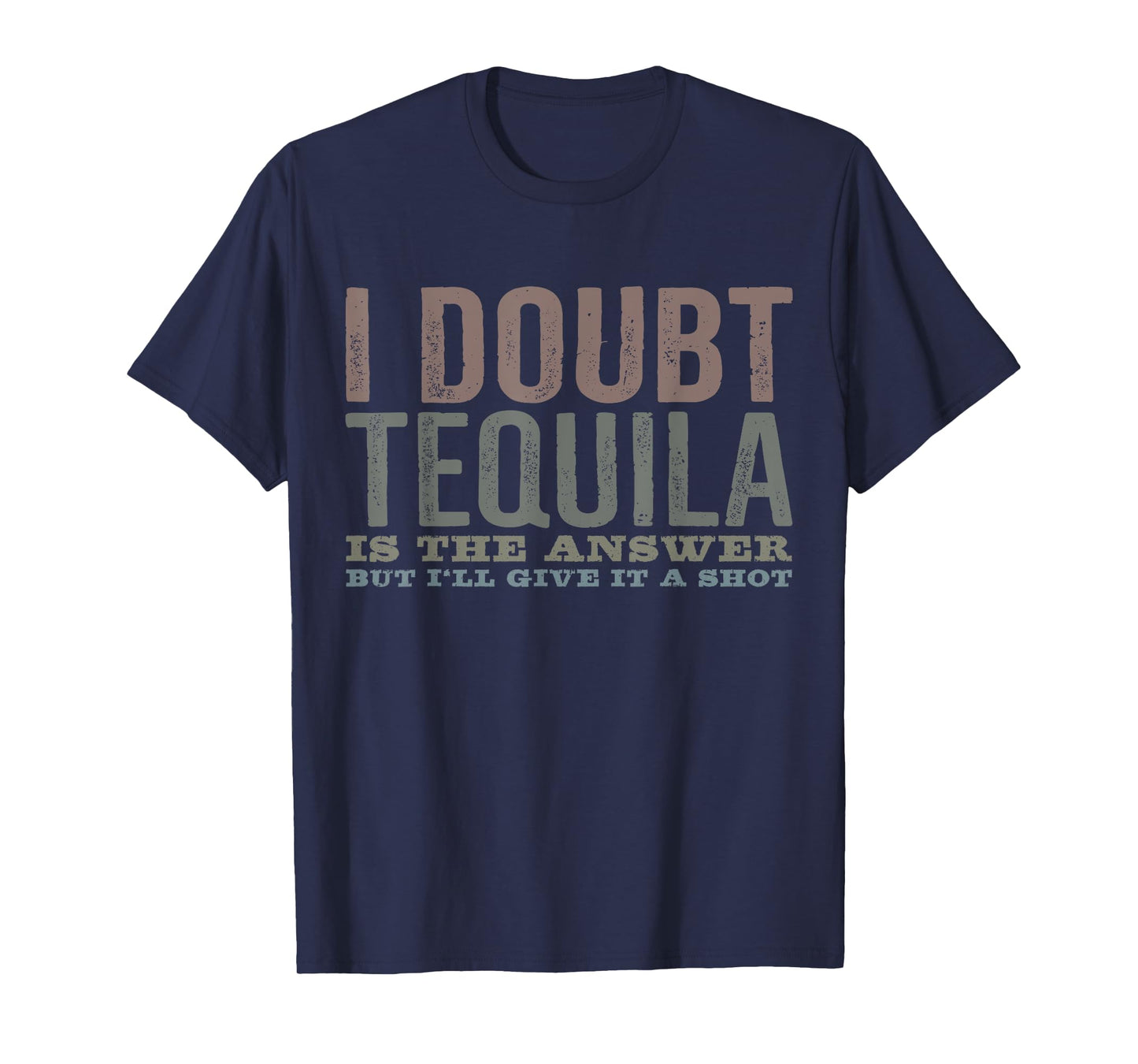 I Doubt Tequila Is The Answer But I’ll Give It A Shot Funny T-Shirt