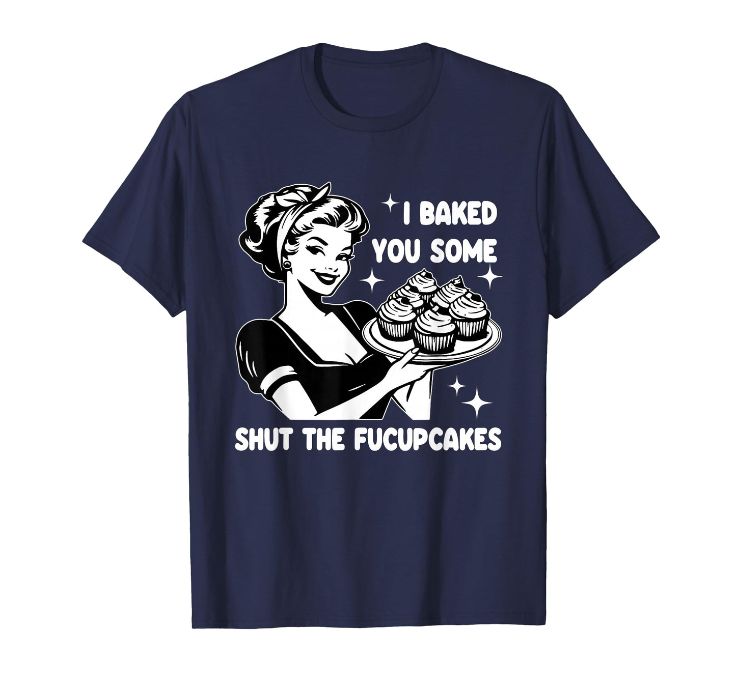 Funny Housewife I Baked You Some Shut The Fucupcakes Retro T-Shirt