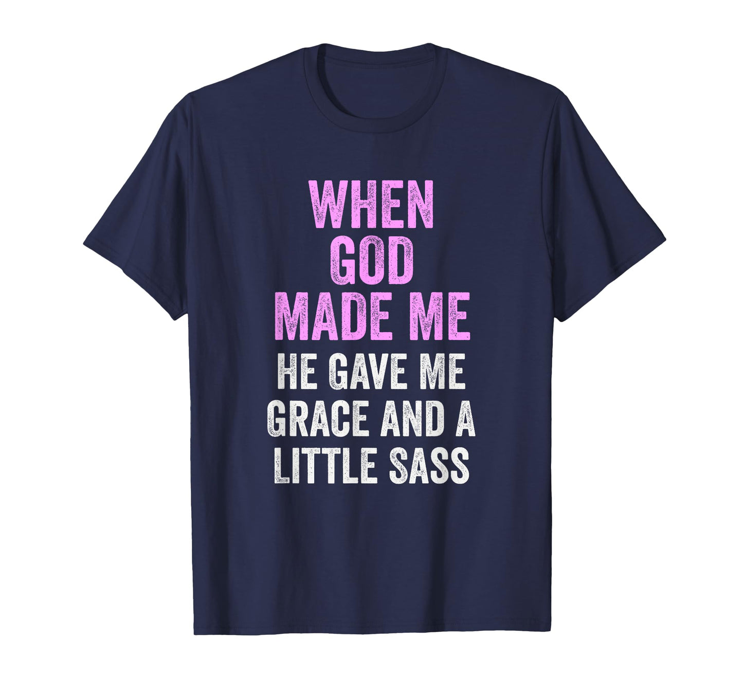 When God Made Me He Gave Grace and Sass Funny Quote T-Shirt