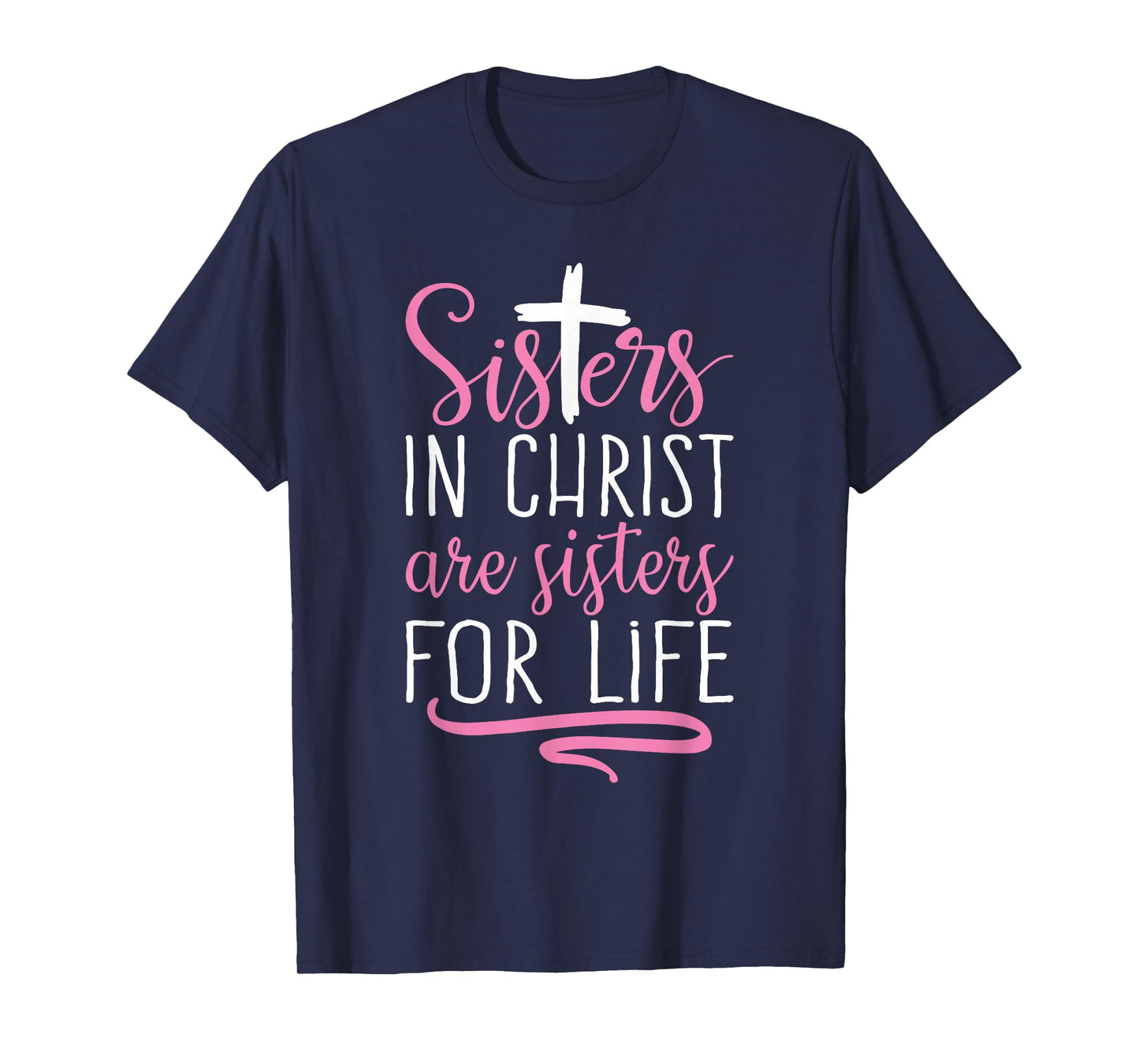 Sisters in Christ are Sisters for Life Holy Christian Faith T-Shirt