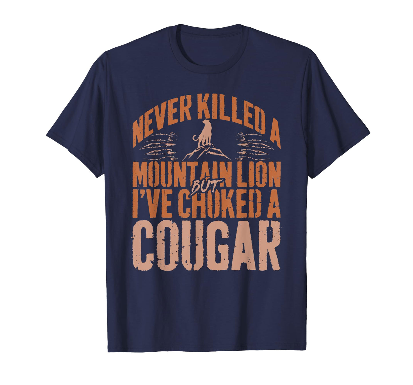 Never Killed A Mountain Lion But I've Choked A Cougar Humor T-Shirt