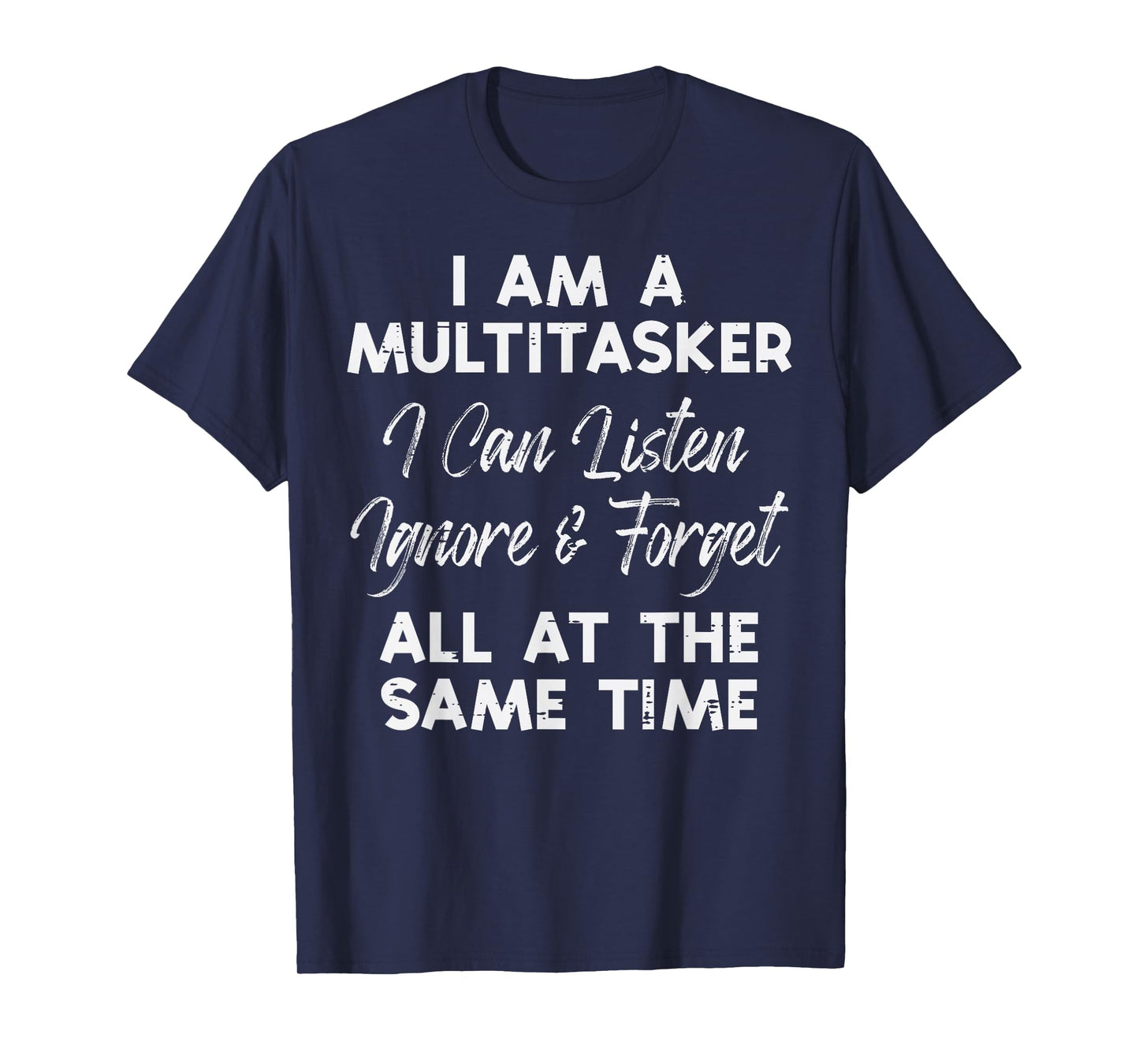 I Am Multitasker Listen Ignore Forget Funny Saying Women Men T-Shirt