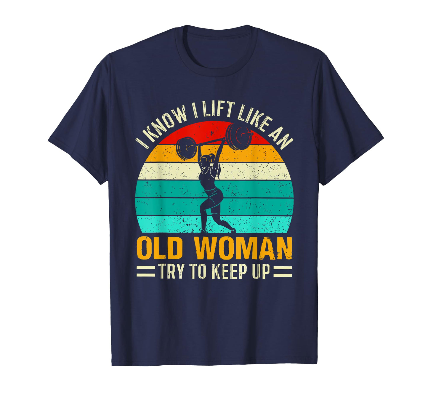 I KNOW I LIFT LIKE AN OLD WOMAN TRY TO KEEP UP Funny design T-Shirt