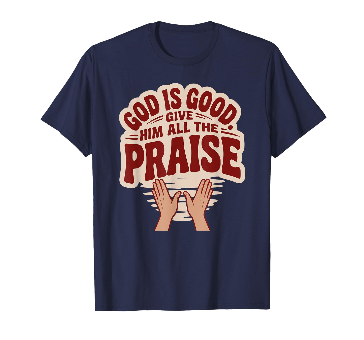 God is Good. Give Him All The Praise T-Shirt