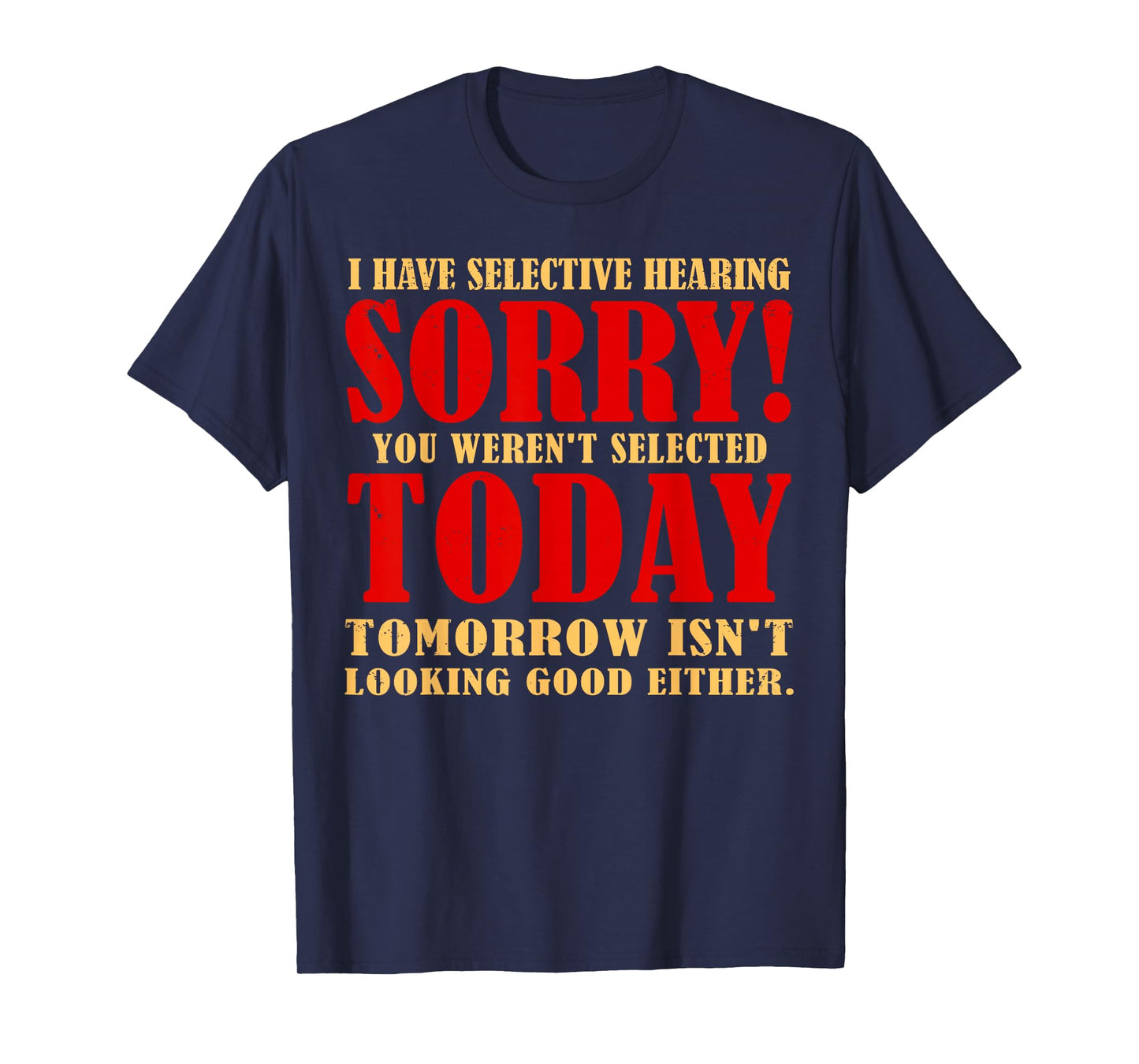 Funny I Have Selective Hearing You Weren't Selected Today T-Shirt