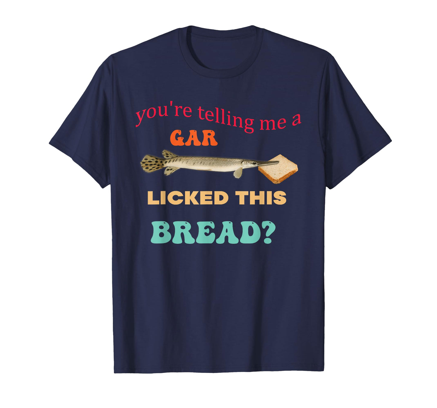 You're Telling Me A Gar Licked This Bread Design T-Shirt