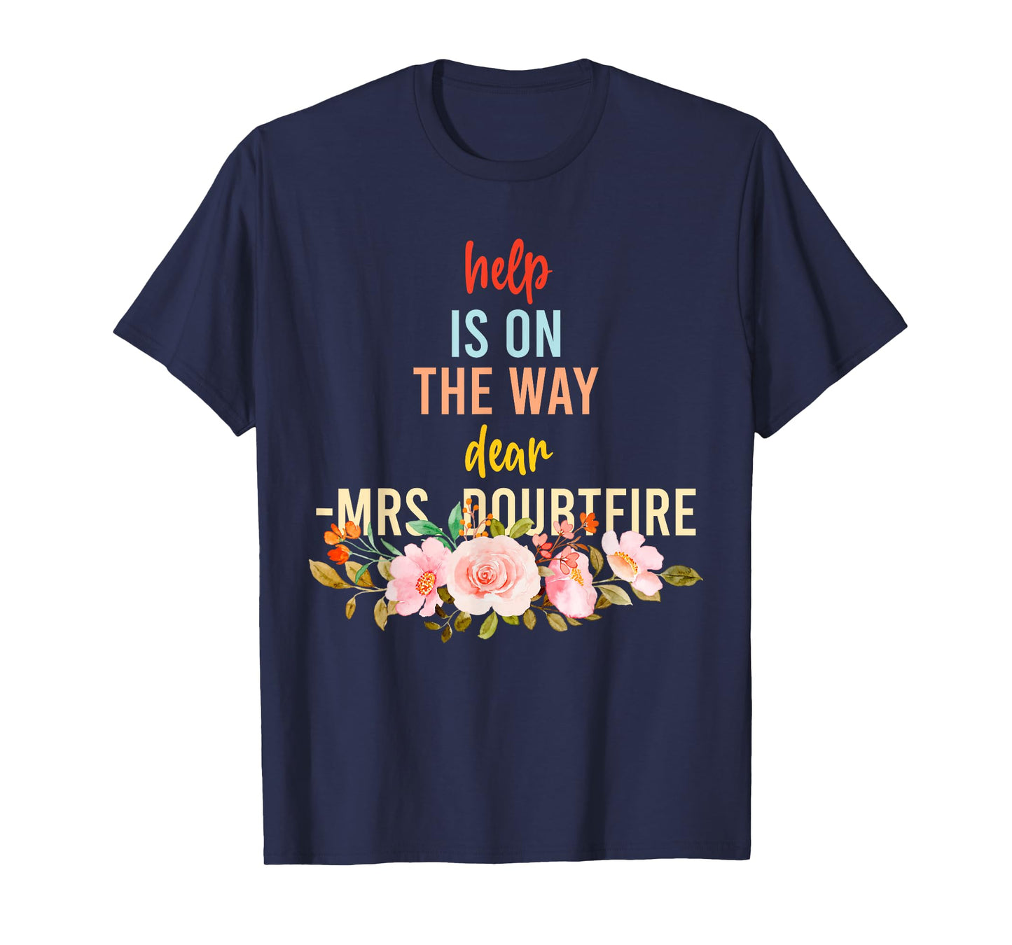 Help is On The Way Dear MRS. Doubtfire T-Shirt