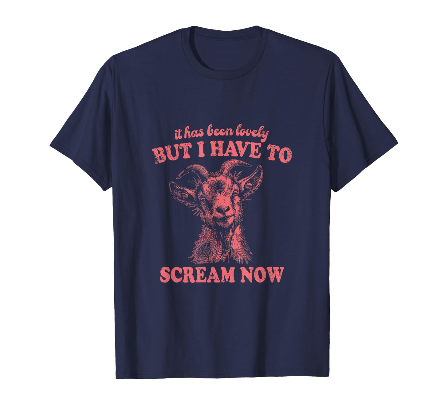 It Has Been Lovely But I Have to Scream Now: Comical Goat T-Shirt