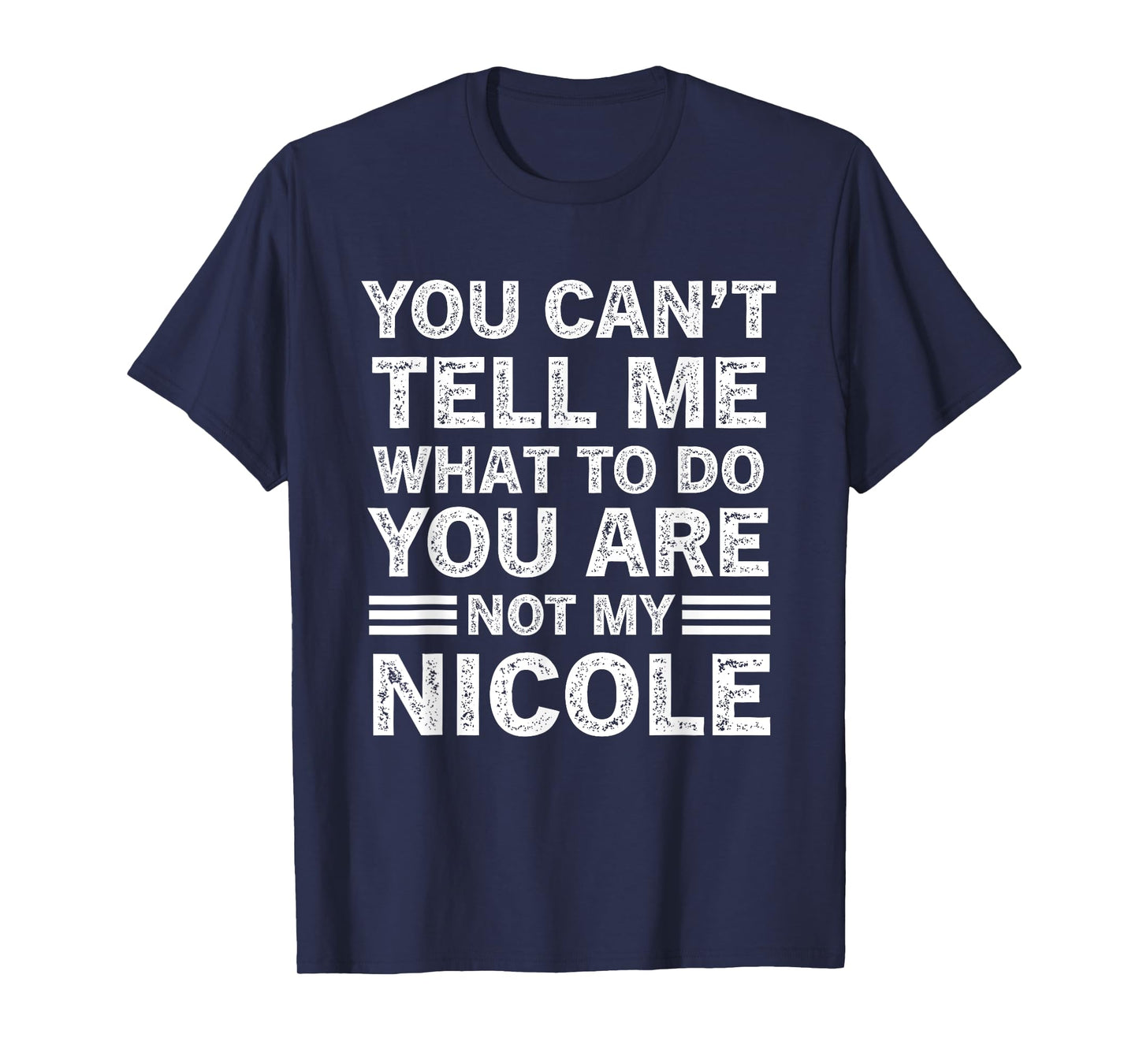 You Can't Tell Me What to Do You are Not My Nicole T-Shirt