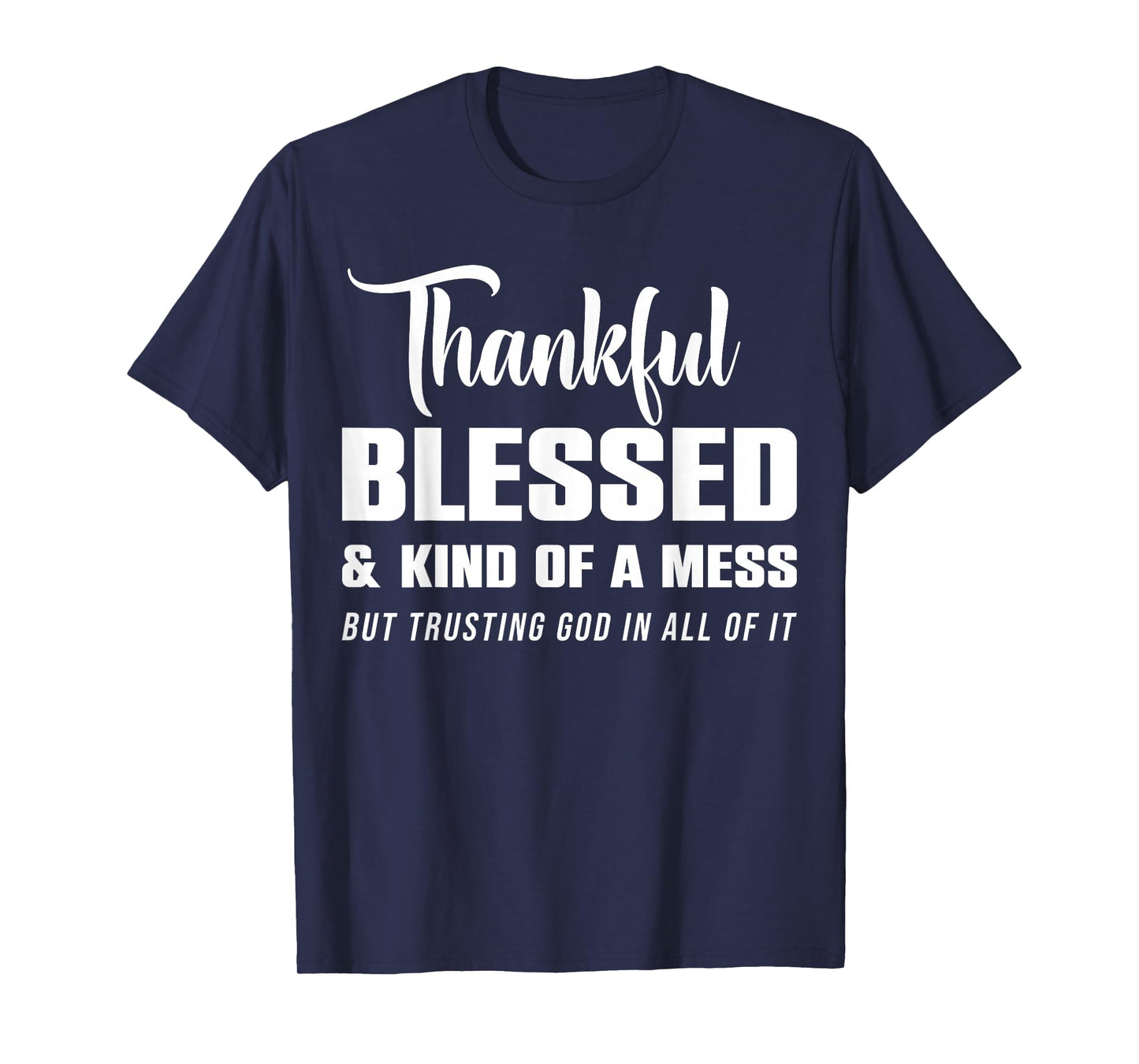 Thankful Blessed Kind of A Mess But Trusting God in All T-Shirt