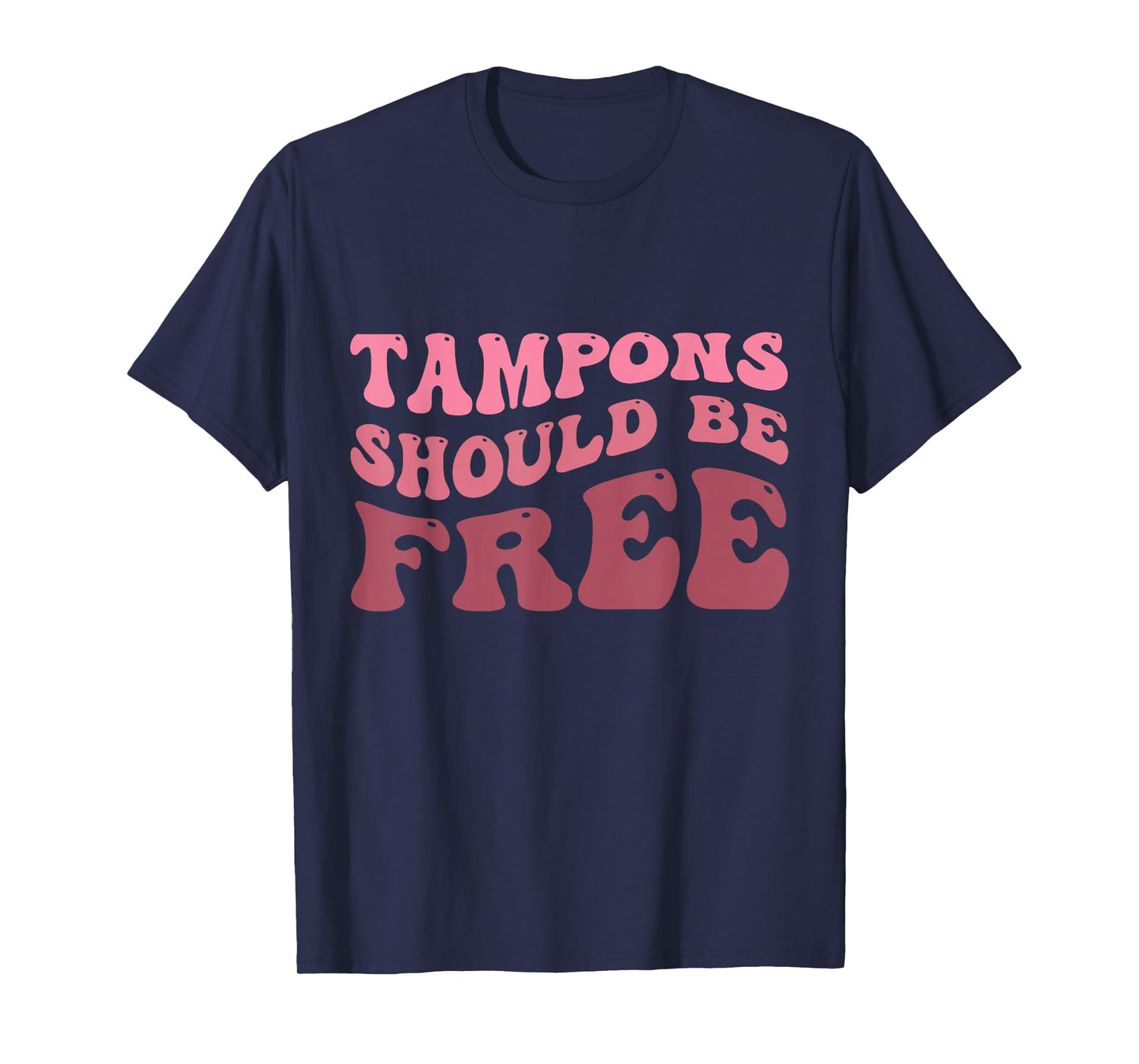Tampons Should Be Free - Feminist & Empowering Quote T-Shirt