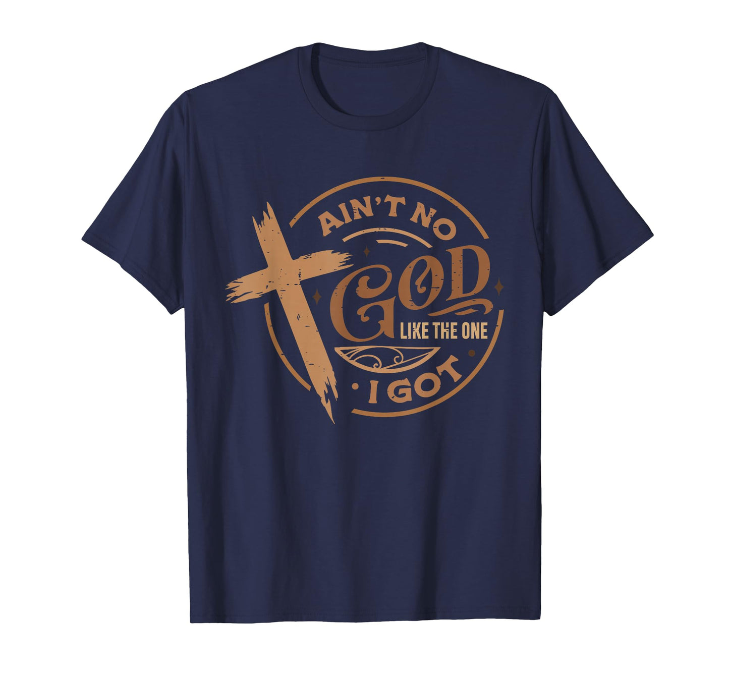 Ain't No God Like The One I Got Jesus Religious Christian T-Shirt