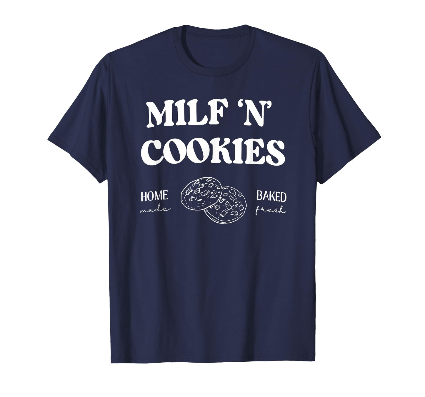 Milf ‘N’ Cookies Home Made Baked Fresh Funny Mother's Day T-Shirt