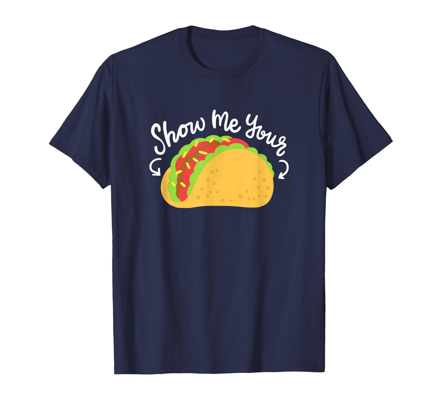 Mexican Food Taco Tuesday Funny Taco Quote Show Me Your Taco T-Shirt