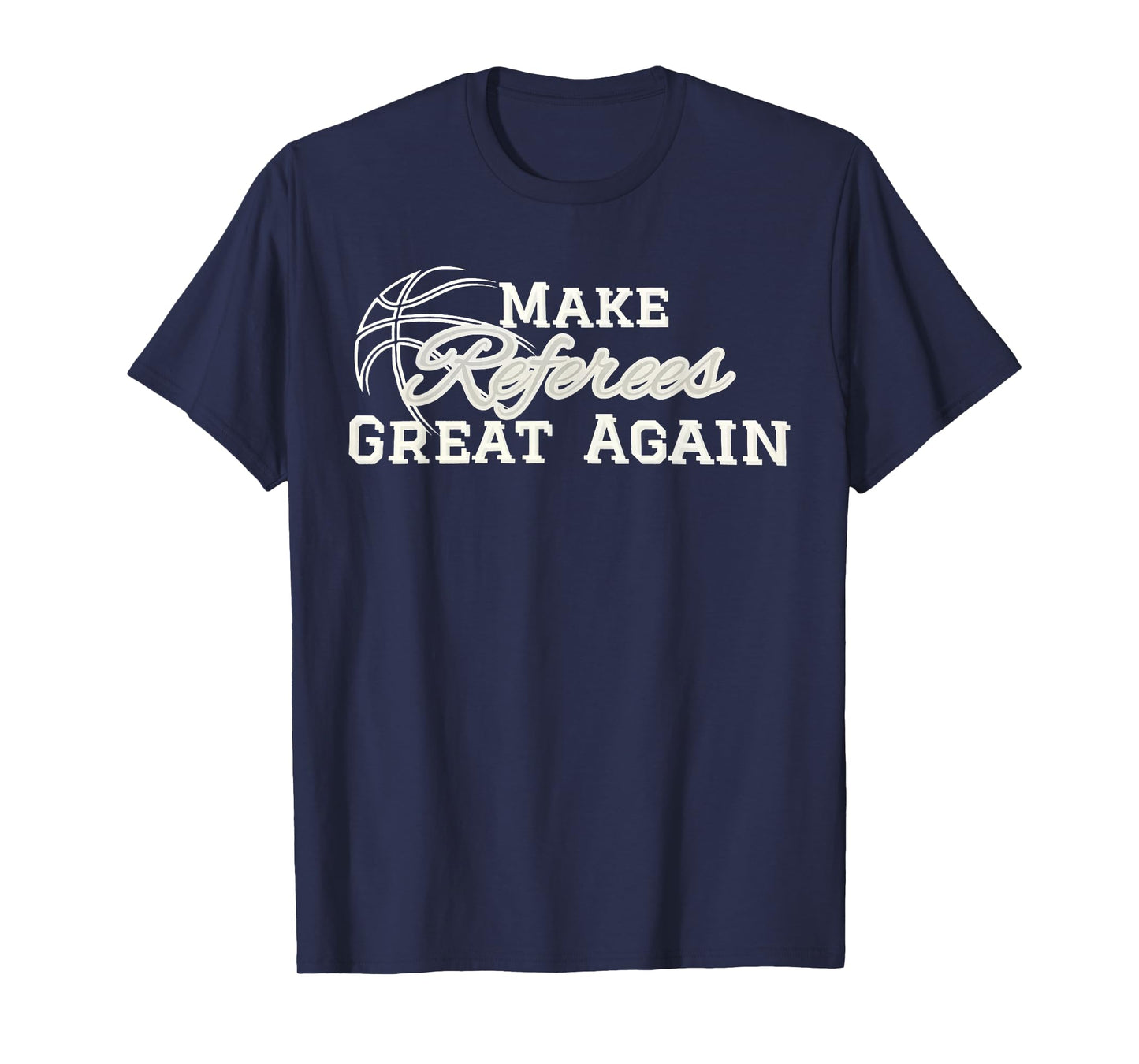 Make Referees Great Again Basketball Lover Funny Sayin Quote T-Shirt