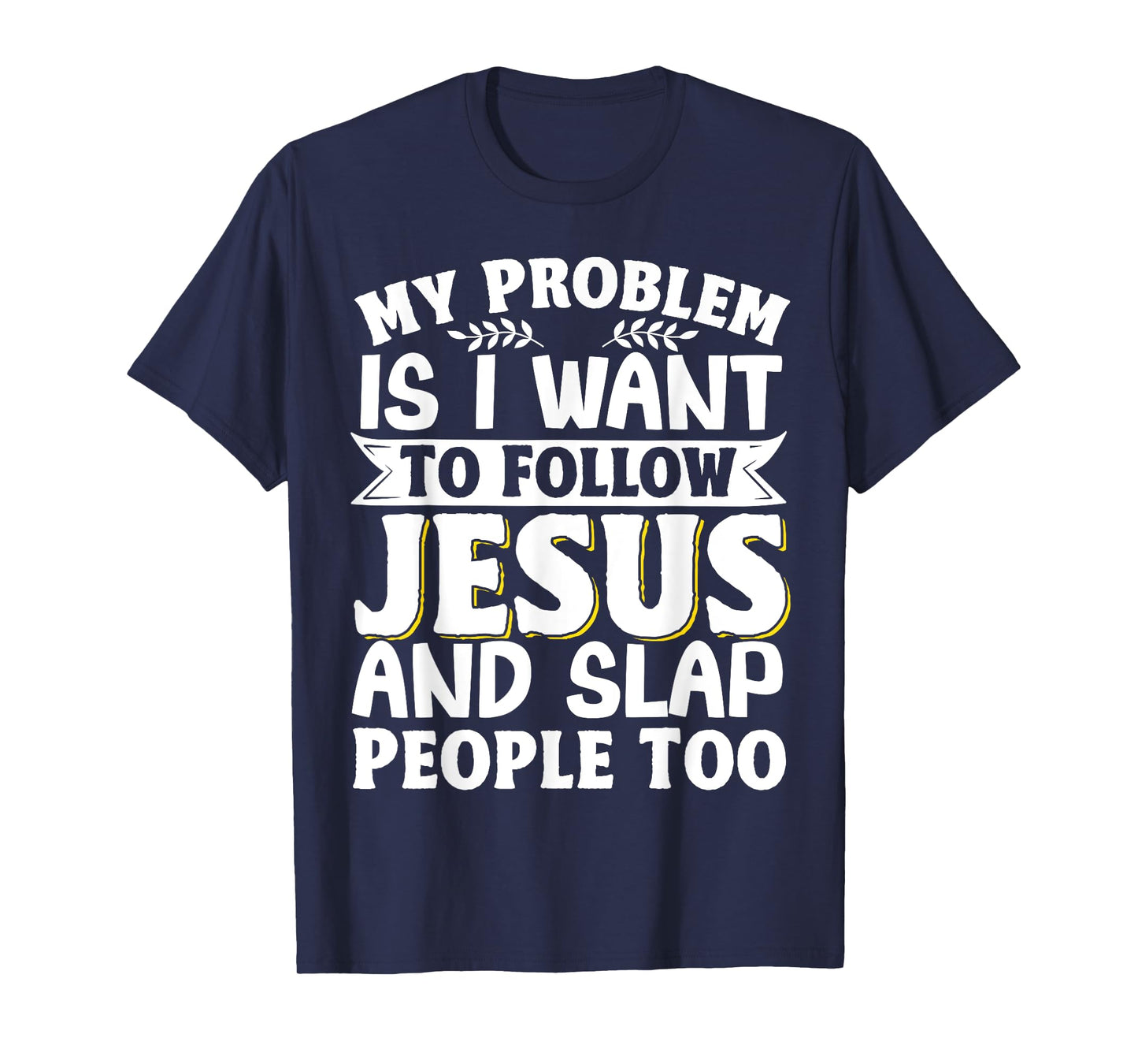 My Problem Is I Want To Follow Jesus And Slap People Too T-Shirt