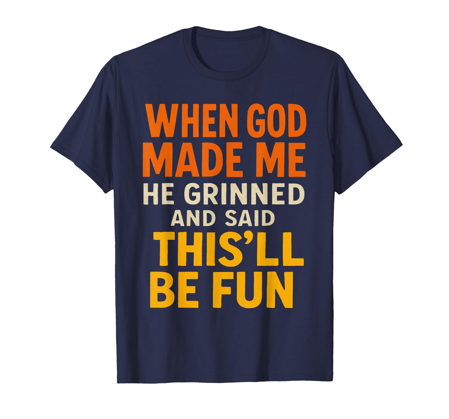 When God, Made Me He Grinned and Said This’ll Funny Quote T-Shirt
