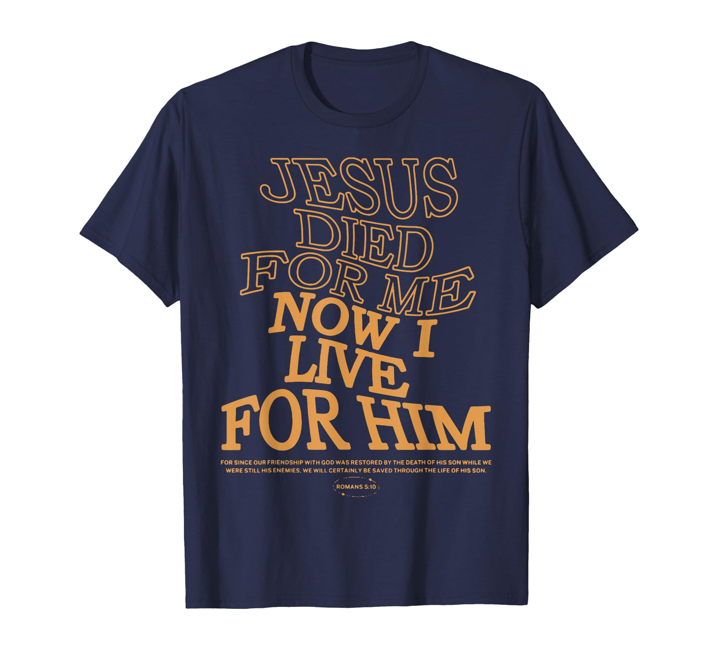 Jesus Died For Me I Now I Live For Him,Christian Romans 5:10 T-Shirt