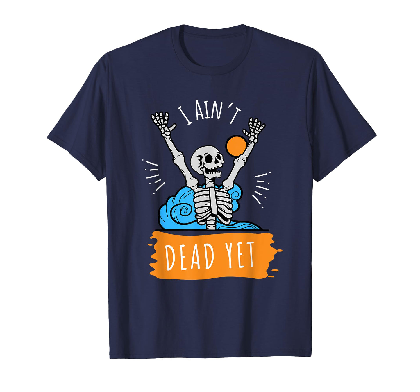 I Ain't Dead Yet Funny Skeleton T-Shirt
